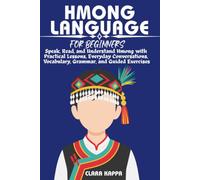 HMONG LANGUAGE FOR BEGINNERS: Speak, Read, and Understand Hmong with Practical Lessons, Everyday Conversations, Vocabulary, Grammar, and Guided Exercises