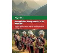 Hmong Wisdom: Hmong Proverbs of the Mountains: Timeless Sayings, Quotes, and Folk Wisdom Translated and Explained