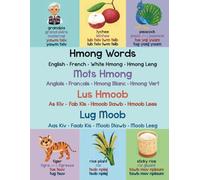 Hmong Words | Mots Hmong | Lus Hmoob | Lug Moob: A vocabulary book in English-French-White Hmong-Mong Leng