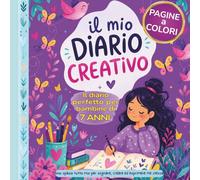 Ho 7 anni: Il Mio Primo Diario Creativo. Pagine Colorate. Quaderno per far crescere la Consapevolezza e la Gratitudine. Interni a Colori. Adatto a Bambine di 7 Anni