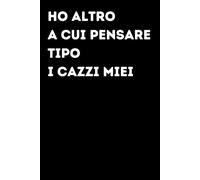 Ho altro a cui pensare tipo i cazzi miei - Taccuino divertente per appunti e idee | Quaderno simpatico da ufficio: Taccuino divertente per appunti, ... amici e amiche | Umorismo da ufficio