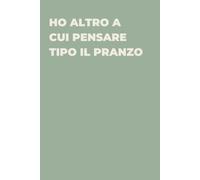 Ho altro a cui pensare tipo il pranzo - Taccuino divertente per appunti e idee | Quaderno simpatico da ufficio: Taccuino divertente per appunti, idee ... amici e amiche | Umorismo da ufficio