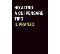 Ho altro a cui pensare tipo il pranzo: Taccuino per appunti e note. Idea regalo divertente per colleghi, amici e familiari