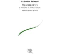 Ho amato altrove. 55 poesie per un tempo che resta