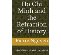 Ho Chi Minh and the Refraction of History: Hồ Chí Minh và Khúc xạ Lịch Sử