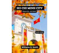 Ho Chi Minh City Travel Guide 2025-2026: The Complete Traveler’s Toolkit to Eat, Explore & Experience Vietnam’s Bustling Metropolis Like a Local