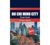 Ho Chi Minh City Travel Guide 2025: Discover Vietnam’s Vibrant Culture, Things to Do, Food, Must see Attraction and Adventure in Asia