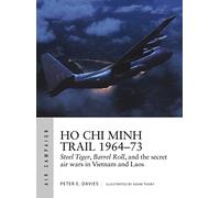 Ho Chi Minh Trail 1964-73: Steel Tiger, Barrel Roll, and the secret air wars in Vietnam and Laos
