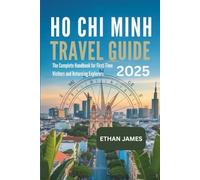 Ho Chi Minh Travel Guide 2025: The Complete Handbook for First-Time Visitors and Returning Explorers