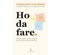 Ho da fare: il manuale delle scuse credibili e della sopravvivenza sociale