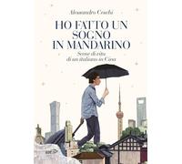 Ho fatto un sogno in mandarino. Scene di vita di un italiano in Cina