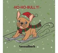 Ho-Ho-Bully! - Weihnachtsausmalbuch für Fans der Französischen Bulldogge: „Ho-Ho-Bully!“ ist das perfekte Ausmalbuch für alle, die Weihnachten und ... zum Entspannen, Lächeln und Verschenken.