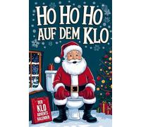 Ho Ho Ho auf dem Klo - Der Klo Adventskalender: Rätsel, Spiele, Fun Facts & more mit maximaler Abwechslung - perfektes Geschenke für alle Leute mit Humor