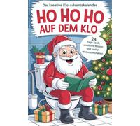 Ho Ho Ho auf dem Klo - Der kreative Klo-Adventskalender: Kacken im Advent - 24 Tage Spaß, unnützes Wissen und lustige Weihnachtsfakten