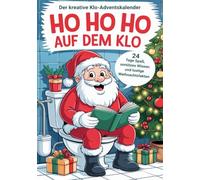 Ho Ho Ho auf dem Klo - Der kreative Klo-Adventskalender: Kacken im Advent - 24 Tage Spaß, unnützes Wissen und lustige Weihnachtsfakten