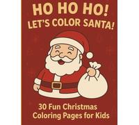 Ho Ho Ho! Let’s Color Santa!: Fun Christmas Coloring Book for Kids Ages 4-8 | 30 Cute Santa Claus Designs to Spark Holiday Joy