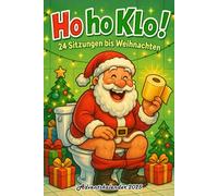 Ho ho Klo! - 24 Sitzungen bis Weihnachten Adventskalender: Der etwas andere Adventskalender: 24 stille Örtchen voller Spaß, Rätsel und Weihnachtswahnsinn