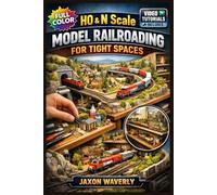 HO & N SCALE MODEL RAILROADING FOR TIGHT SPACES: The Fully Illustrated Guide to Stunning Layouts-From Your First Track Section to Complete Scenic Worlds, … | Video Tutorials Included