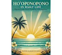 Ho’oponopono in Daily Life: How to Create Peace, Prosperity, and Happiness