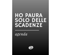 HO PAURA SOLO DELLE SCADENZE - Agenda ironica universale: Formato A5 con date da compilare, per appuntamenti e note