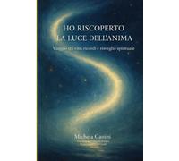 Ho riscoperto la Luce dell'Anima: Viaggio tra vite, ricordi e risveglio spirituale