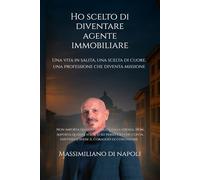 Ho scelto di diventare Agente Immobiliare: Una vita in salita, una scelta di cuore, una professione che diventa missione