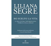 Ho scelto la vita. La mia ultima testimonianza pubblica sulla Shoah