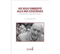 Ho solo obbedito alla mia coscienza. Pierantonio Costa e il genocidio in Ruanda