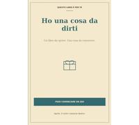 Ho una cosa da dirti: Un libro per aiutarti a condividere una diagnosi di Parkinson con le persone che ami. Un libro da aprire. Una cosa da conoscere