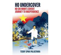 Ho Undercover: Ho CHI Minh Covert Journey to Independence
