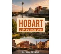 HOBART GUÍA DE VIAJE 2027: Una guía práctica y honesta para visitantes primerizos Montañas, puertos y la tranquila capital sureña de Tasmania