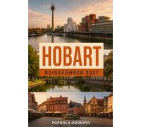 HOBART REISEFÜHRER 2027: Ein praktischer, ehrlicher Leitfaden für Erstbesucher Berge, Häfen und Tasmaniens ruhige südliche Hauptstadt