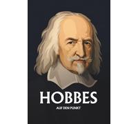 Hobbes auf den Punkt: Das Wesentliche seiner Philosophie