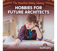 Hobbies for Future Architects (The Essential Hobby Library)