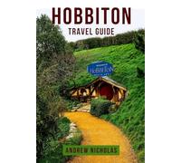 HOBBITON TRAVEL GUIDE: The Ultimate Hobbiton Travel Guide: Explore Tolkien's Shire, Middle-earth Landscapes, and LOTR Adventures in this New Zealand Enchanting Heartland for First Timers.