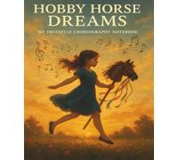 Hobby Horse Dreams - My Freestyle Choreography Notebook: A creative space for kids who love to dance and ride - Part of the Hobby Horse Heroes Series