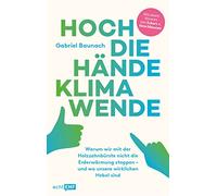 Hoch die Hände, Klimawende!: Warum wir mit der Holzzahnbürste nicht die Erderwärmung stoppen - und wo unsere wirklichen Hebel sind