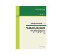 Hochglanzimage 2.0 -Csr, High Quality Entertainment Und Abbau Von Informationsasymmetrien: Schlüsselfaktoren Zum Aufbau Der Corporate Reputation Im Social Media Marketing