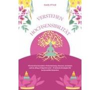 Hochsensibilität Verstehen: Wie Du Deine Besondere Wahrnehmung Erkennst, Annimmst Und Im Alltag Erfolgreich Nutzt - Praktische Strategien Für Hochsensible Menschen