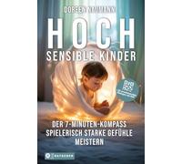 Hochsensible Kinder - Der 7-Minuten-Kompass: Spielerisch mit starken Gefühlen umgehen, selbstbewusst zur Ruhe kommen & den Familienalltag genießen + 25 praxiserprobte Tools als PDF