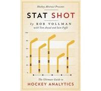 Hockey Abstract Presents Stat Shot The Ultimate Guide to Hockey Analytics by Rob Vollman & Contributions by Tom Awad & Contributions by Iain Fyffe Rob Vollman Contributions by Tom Awad Contributions b