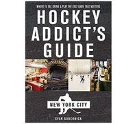 Hockey Addict's Guide New York City: Where To Eat, Drink & Play The Only Game That Matters