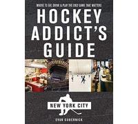 Hockey Addict's Guide New York City: Where To Eat, Drink & Play The Only Game That Matters