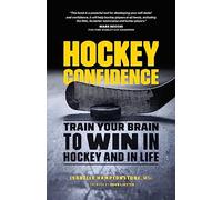 Hockey Confidence: Train Your Brain to Win in Hockey and in Life