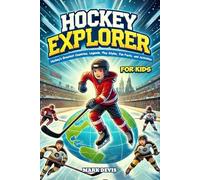 Hockey Explorer: Hockey’s Greatest Countries, Legends, Play Styles, Fun Facts, and Activities for Kids