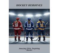 Hockey Heroines: Amazing Girls, Inspiring Stories