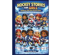 HOCKEY STORIES FOR GIRLS: 10 Women Who Rode Beyond Limits: A Celebration of Strength, Courage, and Triumph-On Ice, For Young Dreamers