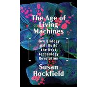 Hockfield, S : L'âge des machines vivantes : Comment la biologie va construire la prochaine révolution technologique