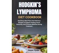 HODGKIN’S LYMPHOMA DIET COOKBOOK: Nutritious Meal Plans And Delicious Recipes To Support Healing, Boost Immunity, And Promote Wellness During Treatment