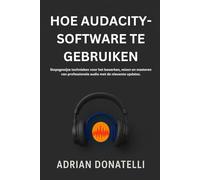 Hoe Audacity-Software Te Gebruiken: Stapsgewijze technieken voor het bewerken, mixen en masteren van professionele audio met de nieuwste updates.